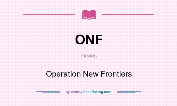 What does ONF mean? It stands for Operation New Frontiers