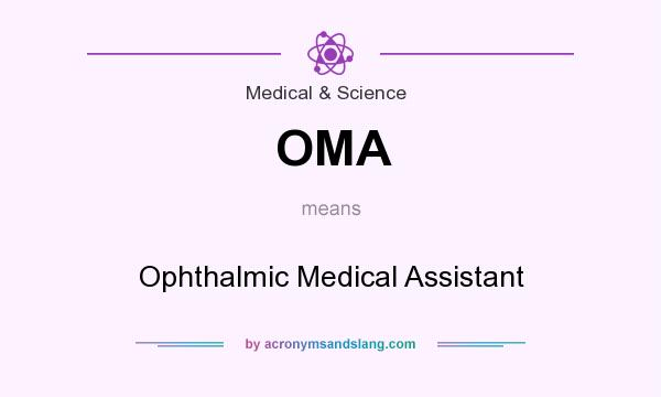What does OMA mean? It stands for Ophthalmic Medical Assistant