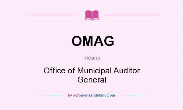 What does OMAG mean? It stands for Office of Municipal Auditor General