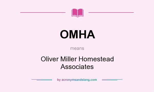 What does OMHA mean? It stands for Oliver Miller Homestead Associates