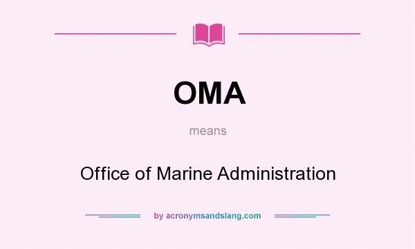 What does OMA mean? It stands for Office of Marine Administration
