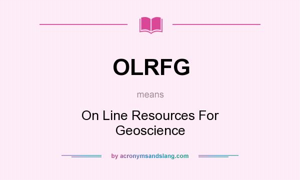What does OLRFG mean? It stands for On Line Resources For Geoscience