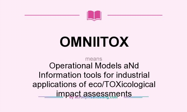 What does OMNIITOX mean? It stands for Operational Models aNd Information tools for industrial applications of eco/TOXicological impact assessments