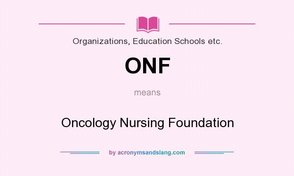 What does ONF mean? It stands for Oncology Nursing Foundation