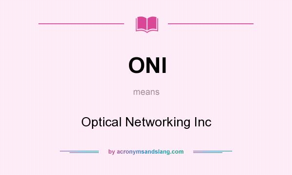 What does ONI mean? It stands for Optical Networking Inc