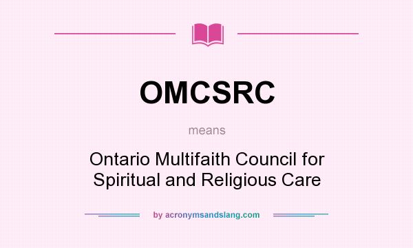 What does OMCSRC mean? It stands for Ontario Multifaith Council for Spiritual and Religious Care