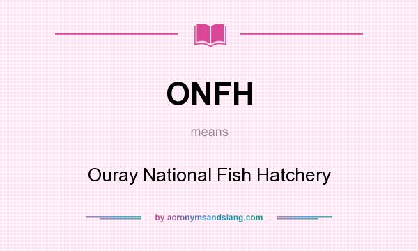 What does ONFH mean? It stands for Ouray National Fish Hatchery