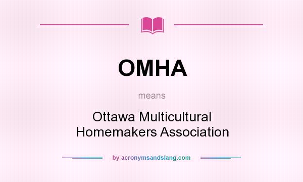 What does OMHA mean? It stands for Ottawa Multicultural Homemakers Association
