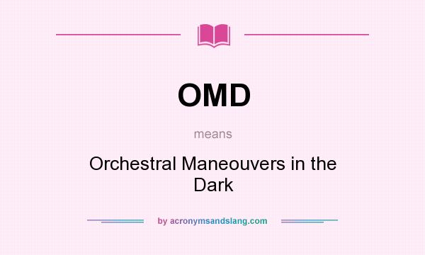What does OMD mean? It stands for Orchestral Maneouvers in the Dark