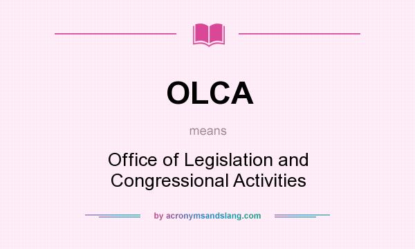 What does OLCA mean? It stands for Office of Legislation and Congressional Activities