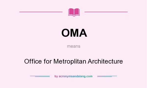 What does OMA mean? It stands for Office for Metroplitan Architecture