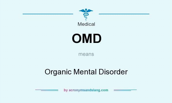 What does OMD mean? It stands for Organic Mental Disorder
