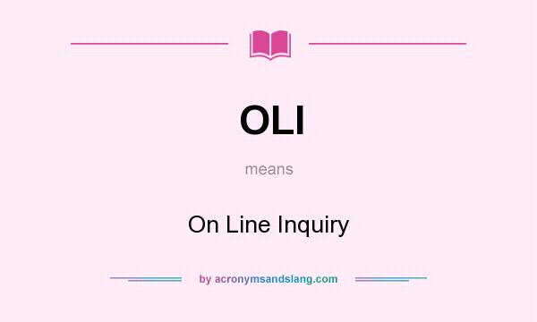 What does OLI mean? It stands for On Line Inquiry