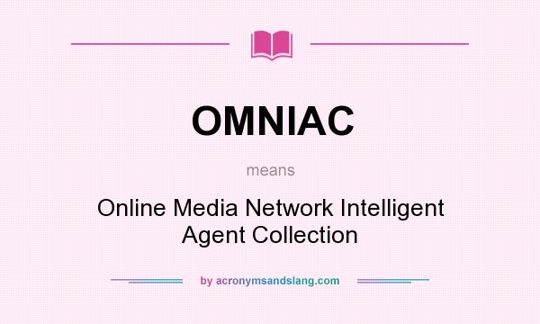 What does OMNIAC mean? It stands for Online Media Network Intelligent Agent Collection