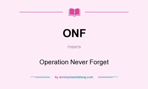 What does ONF mean? It stands for Operation Never Forget