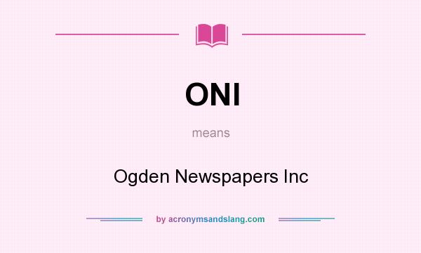 What does ONI mean? It stands for Ogden Newspapers Inc