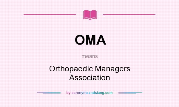 What does OMA mean? It stands for Orthopaedic Managers Association
