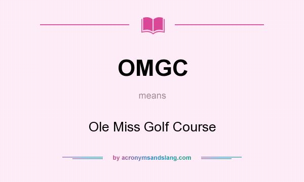 What does OMGC mean? It stands for Ole Miss Golf Course