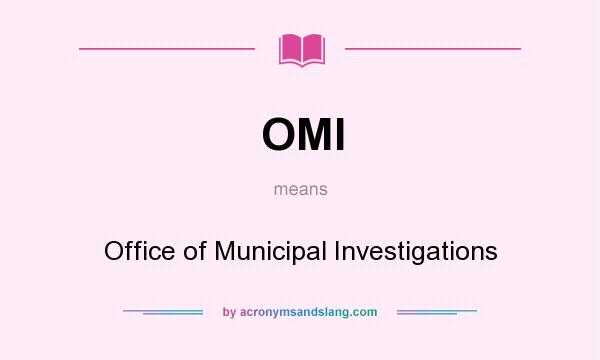 What does OMI mean? It stands for Office of Municipal Investigations