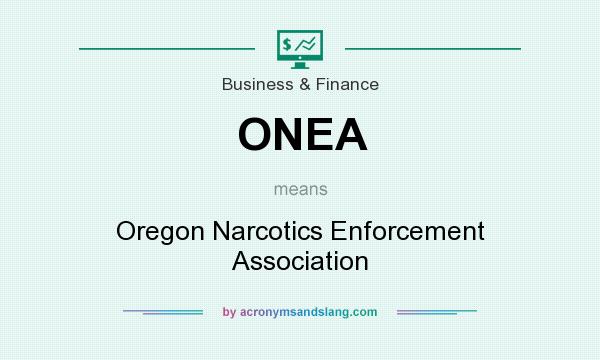 What does ONEA mean? It stands for Oregon Narcotics Enforcement Association