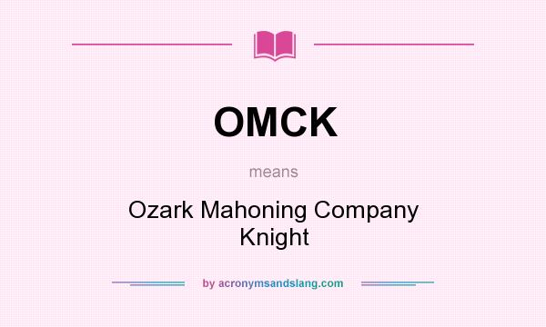 What does OMCK mean? It stands for Ozark Mahoning Company Knight