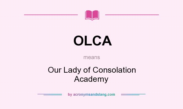 What does OLCA mean? It stands for Our Lady of Consolation Academy