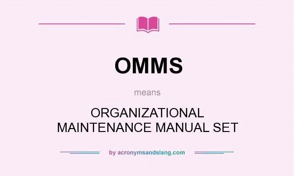 What does OMMS mean? It stands for ORGANIZATIONAL MAINTENANCE MANUAL SET