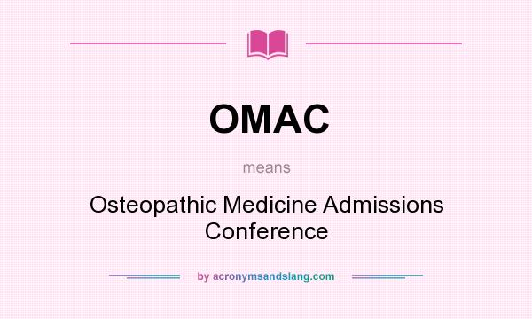 What does OMAC mean? It stands for Osteopathic Medicine Admissions Conference