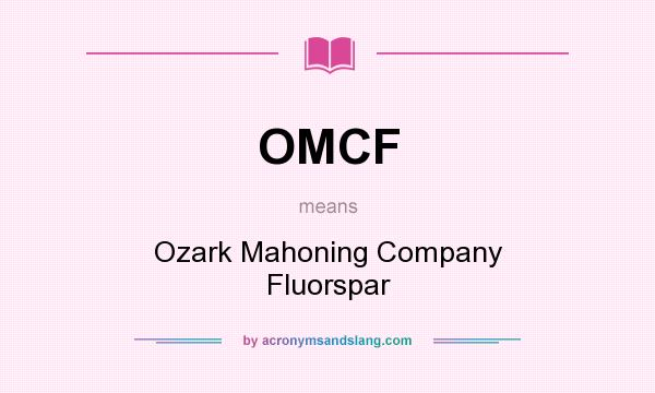 What does OMCF mean? It stands for Ozark Mahoning Company Fluorspar