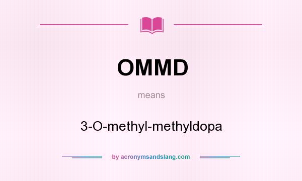 What does OMMD mean? It stands for 3-O-methyl-methyldopa