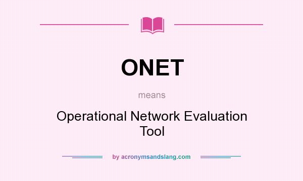 What does ONET mean? It stands for Operational Network Evaluation Tool