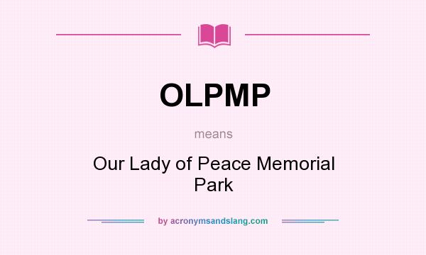 What does OLPMP mean? It stands for Our Lady of Peace Memorial Park