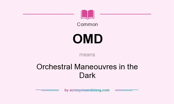 What does OMD mean? It stands for Orchestral Maneouvres in the Dark