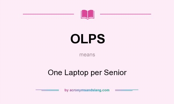 What does OLPS mean? It stands for One Laptop per Senior