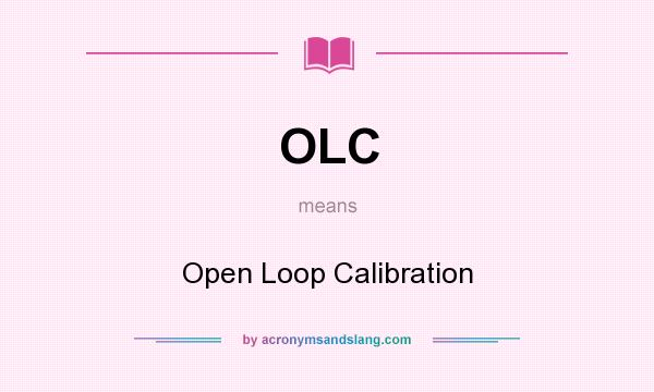 What does OLC mean? It stands for Open Loop Calibration