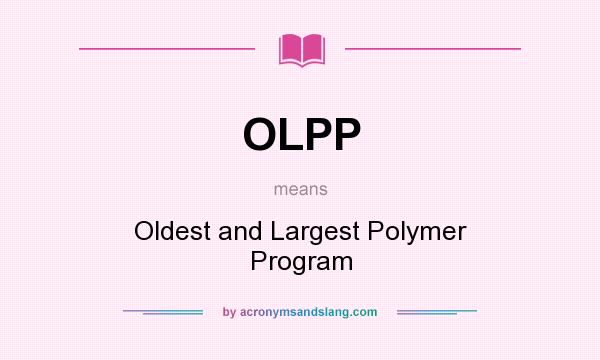 What does OLPP mean? It stands for Oldest and Largest Polymer Program
