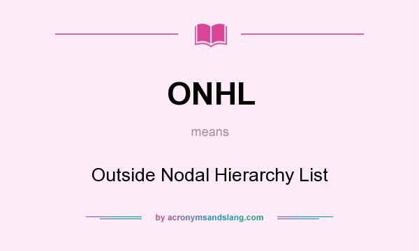 What does ONHL mean? It stands for Outside Nodal Hierarchy List