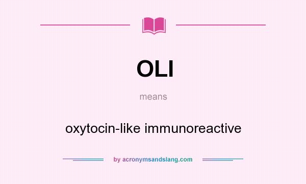 What does OLI mean? It stands for oxytocin-like immunoreactive
