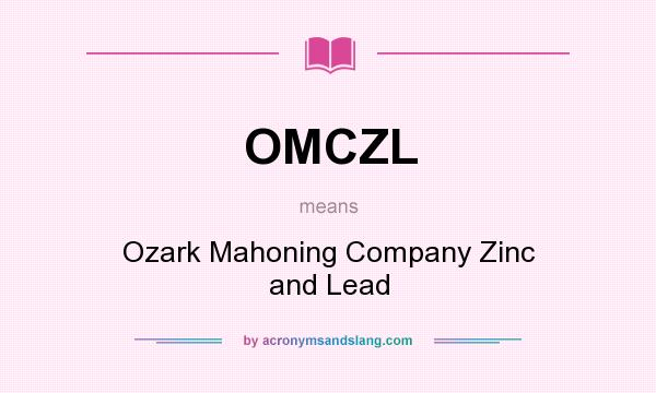 What does OMCZL mean? It stands for Ozark Mahoning Company Zinc and Lead