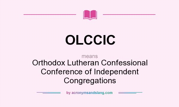 What does OLCCIC mean? It stands for Orthodox Lutheran Confessional Conference of Independent Congregations