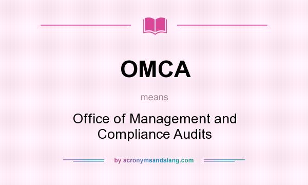 What does OMCA mean? It stands for Office of Management and Compliance Audits