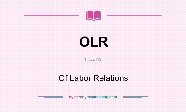 What does OLR mean? It stands for Of Labor Relations