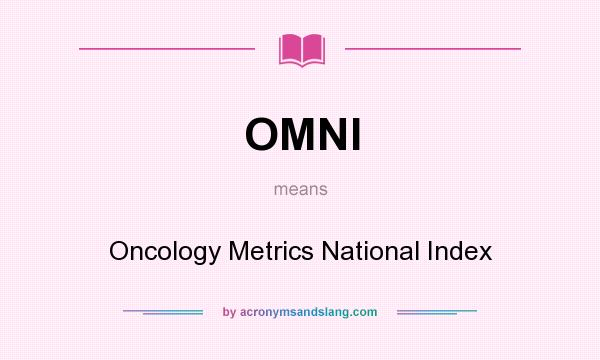 What does OMNI mean? It stands for Oncology Metrics National Index