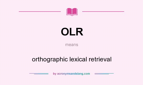 What does OLR mean? It stands for orthographic lexical retrieval