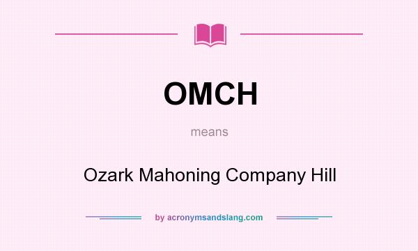 What does OMCH mean? It stands for Ozark Mahoning Company Hill