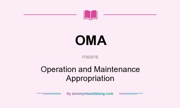 What does OMA mean? It stands for Operation and Maintenance Appropriation