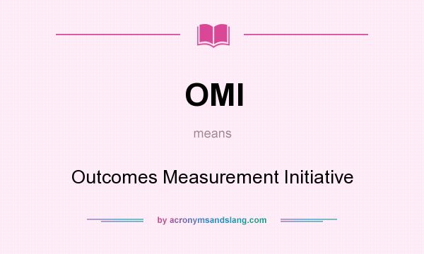 What does OMI mean? It stands for Outcomes Measurement Initiative