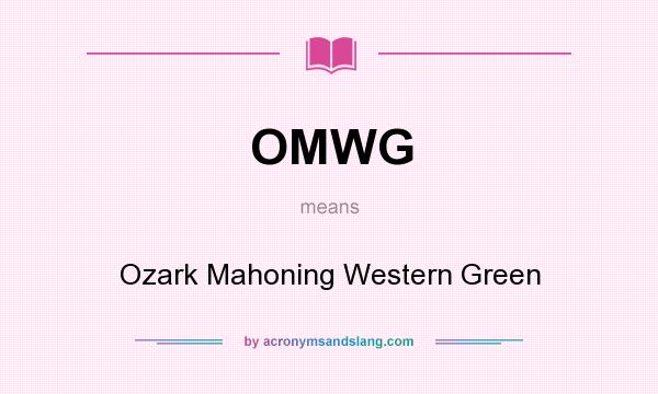 What does OMWG mean? It stands for Ozark Mahoning Western Green