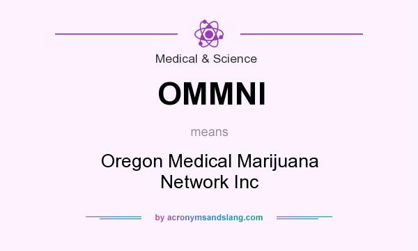 What does OMMNI mean? It stands for Oregon Medical Marijuana Network Inc