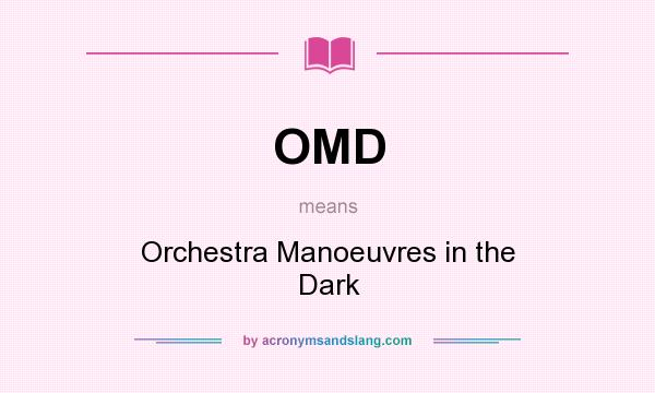 What does OMD mean? It stands for Orchestra Manoeuvres in the Dark